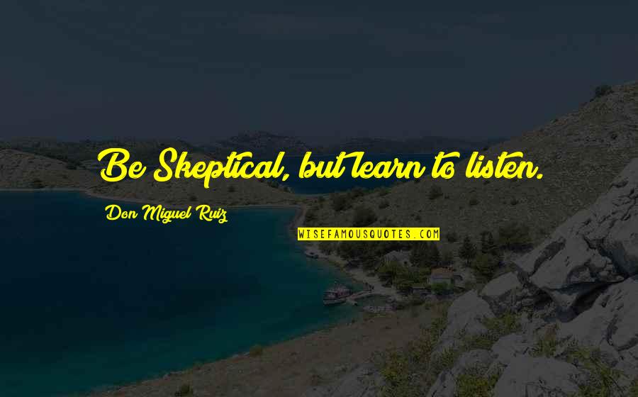 Verex Group Quotes By Don Miguel Ruiz: Be Skeptical, but learn to listen. Verex Group Quotes By Don Miguel Ruiz: Be Skeptical, but learn to listen.