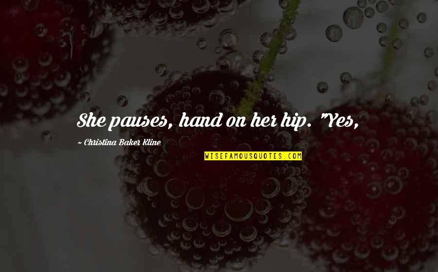 Verex Prievidza Quotes By Christina Baker Kline: She pauses, hand on her hip. "Yes, Verex Prievidza Quotes By Christina Baker Kline: She pauses, hand on her hip. "Yes,
