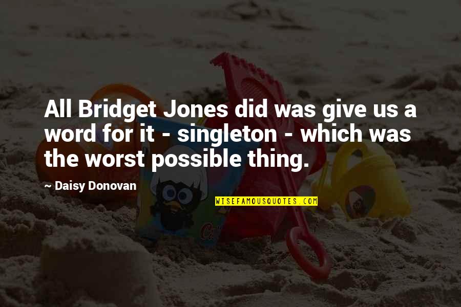 Verex Prievidza Quotes By Daisy Donovan: All Bridget Jones did was give us a Verex Prievidza Quotes By Daisy Donovan: All Bridget Jones did was give us a