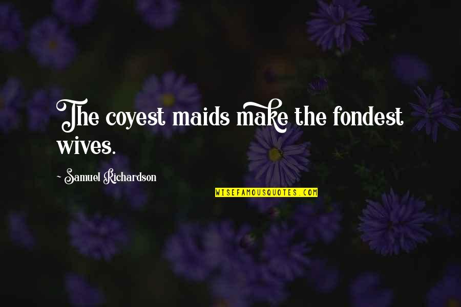 Verex Prievidza Quotes By Samuel Richardson: The coyest maids make the fondest wives. Verex Prievidza Quotes By Samuel Richardson: The coyest maids make the fondest wives.