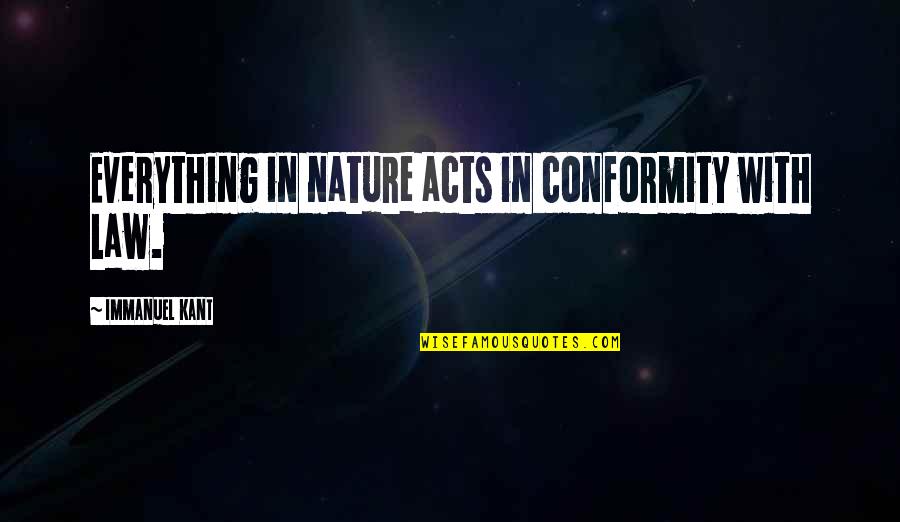Verfaillie Quotes By Immanuel Kant: Everything in nature acts in conformity with law.