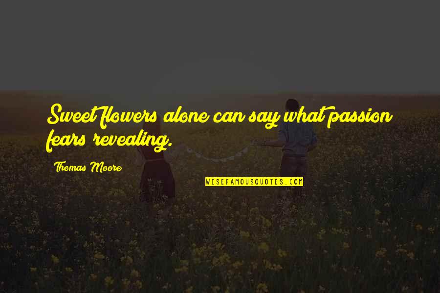 Verfassung Quotes By Thomas Moore: Sweet flowers alone can say what passion fears