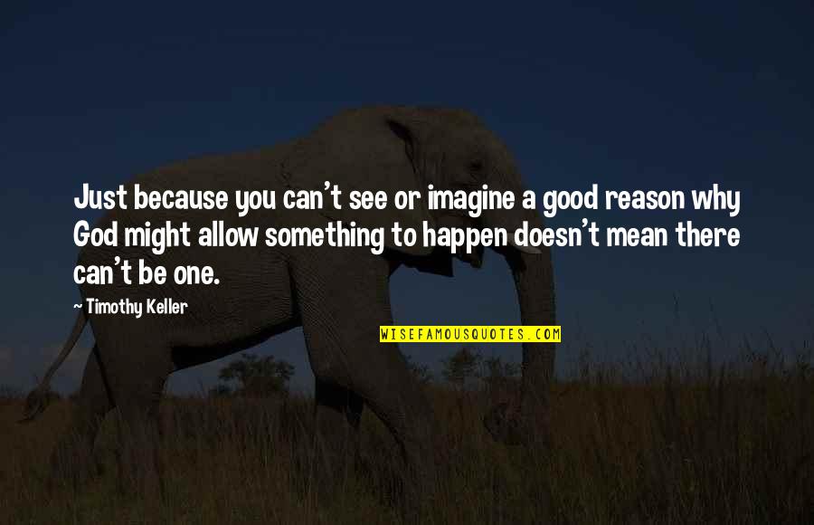 Verfassung Quotes By Timothy Keller: Just because you can't see or imagine a