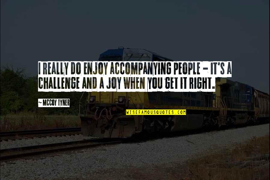 Verfassungspatriotismus Quotes By McCoy Tyner: I really do enjoy accompanying people - it's Verfassungspatriotismus Quotes By McCoy Tyner: I really do enjoy accompanying people - it's