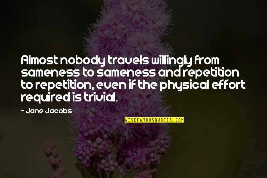Verfied Quotes By Jane Jacobs: Almost nobody travels willingly from sameness to sameness Verfied Quotes By Jane Jacobs: Almost nobody travels willingly from sameness to sameness