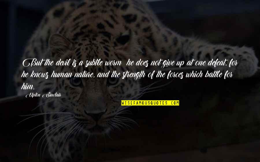 Verfied Quotes By Upton Sinclair: But the devil is a subtle worm; he Verfied Quotes By Upton Sinclair: But the devil is a subtle worm; he