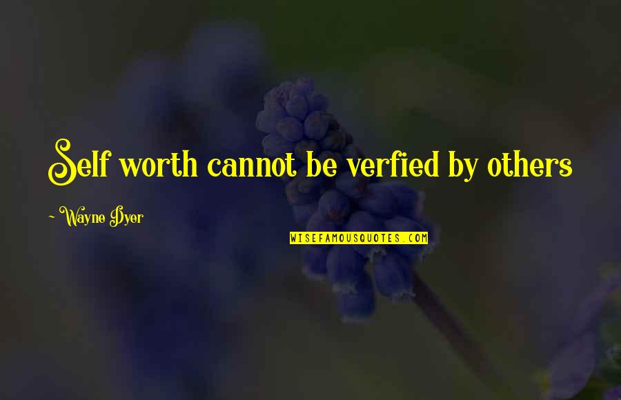 Verfied Quotes By Wayne Dyer: Self worth cannot be verfied by others