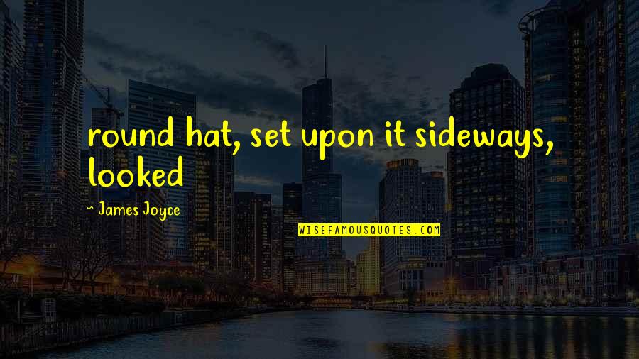 Vergaderen Quotes By James Joyce: round hat, set upon it sideways, looked