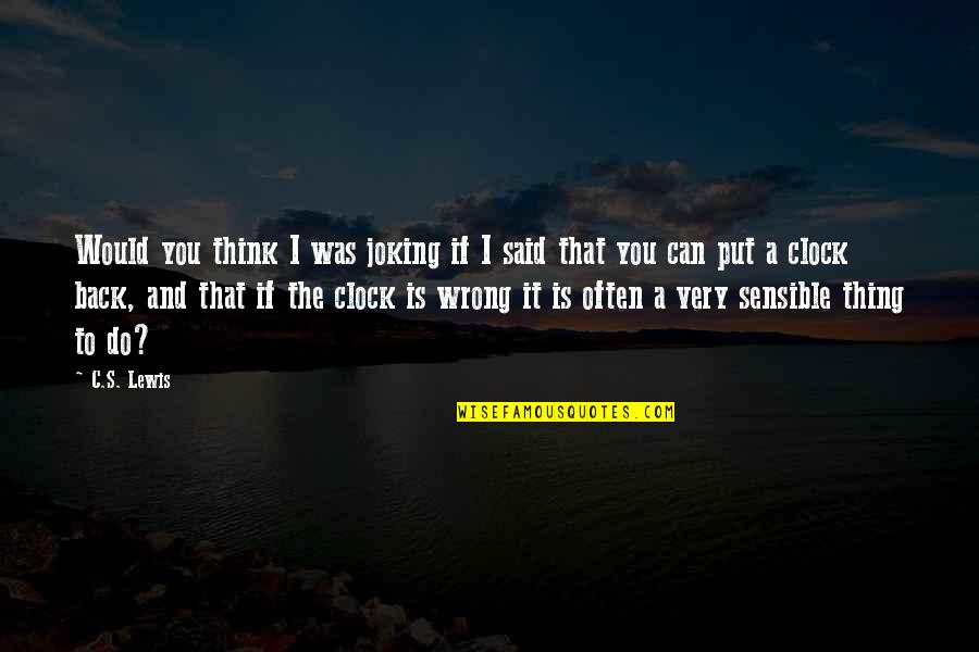 Vergadering Corona Quotes By C.S. Lewis: Would you think I was joking if I Vergadering Corona Quotes By C.S. Lewis: Would you think I was joking if I