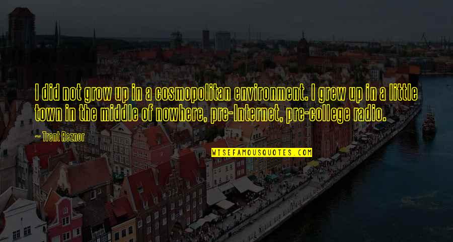 Vergadering Van Quotes By Trent Reznor: I did not grow up in a cosmopolitan Vergadering Van Quotes By Trent Reznor: I did not grow up in a cosmopolitan