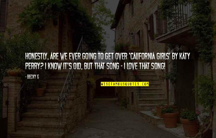 Vergalarga Quotes By Becky G: Honestly, are we ever going to get over Vergalarga Quotes By Becky G: Honestly, are we ever going to get over