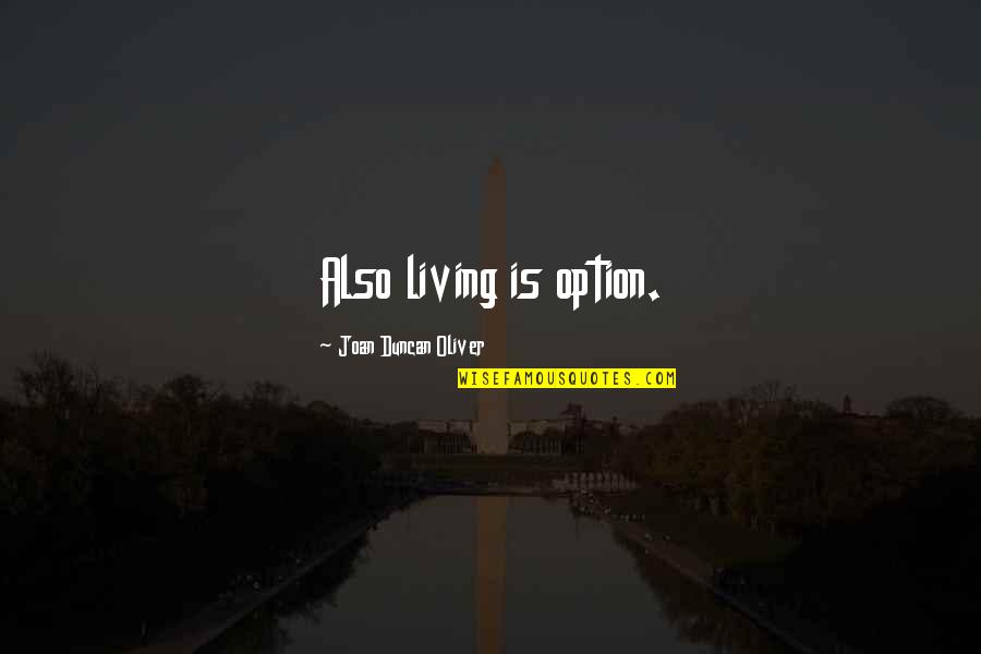 Vergalarga Quotes By Joan Duncan Oliver: Also living is option. Vergalarga Quotes By Joan Duncan Oliver: Also living is option.