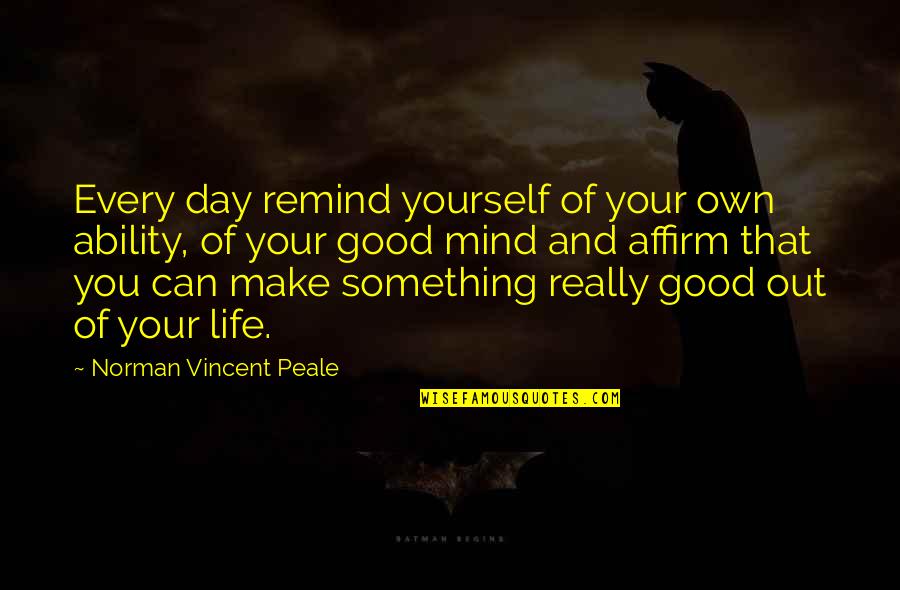 Vergalarga Quotes By Norman Vincent Peale: Every day remind yourself of your own ability, Vergalarga Quotes By Norman Vincent Peale: Every day remind yourself of your own ability,