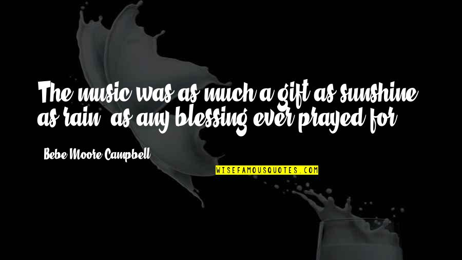 Vergalh O Quotes By Bebe Moore Campbell: The music was as much a gift as Vergalh O Quotes By Bebe Moore Campbell: The music was as much a gift as