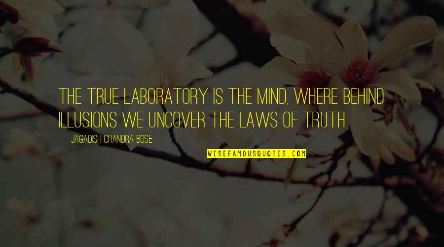 Vergalh O Quotes By Jagadish Chandra Bose: The true laboratory is the mind, where behind Vergalh O Quotes By Jagadish Chandra Bose: The true laboratory is the mind, where behind