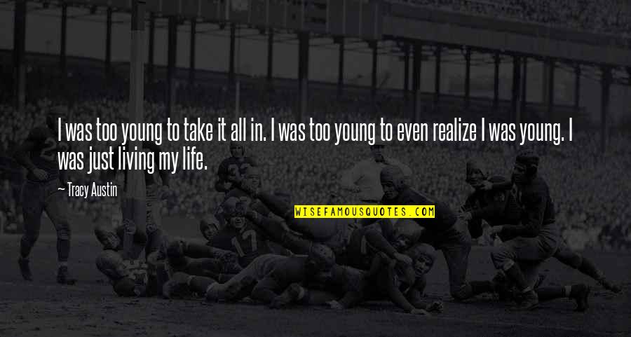 Vergalh O Quotes By Tracy Austin: I was too young to take it all Vergalh O Quotes By Tracy Austin: I was too young to take it all