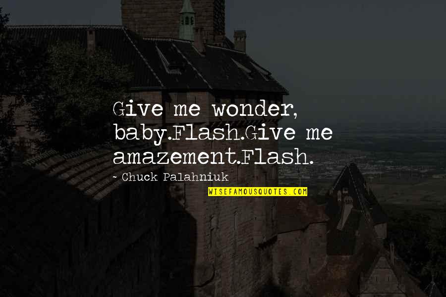 Vergani Chocolates Quotes By Chuck Palahniuk: Give me wonder, baby.Flash.Give me amazement.Flash. Vergani Chocolates Quotes By Chuck Palahniuk: Give me wonder, baby.Flash.Give me amazement.Flash.