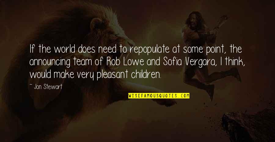 Vergara Quotes By Jon Stewart: If the world does need to repopulate at