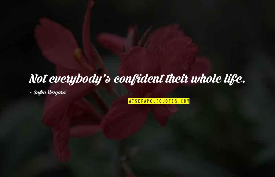 Vergara Quotes By Sofia Vergara: Not everybody's confident their whole life.