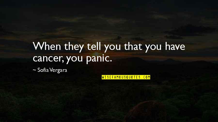 Vergara Quotes By Sofia Vergara: When they tell you that you have cancer,