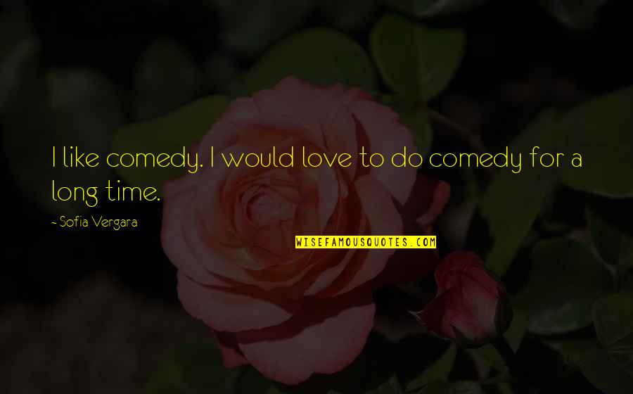 Vergara Quotes By Sofia Vergara: I like comedy. I would love to do