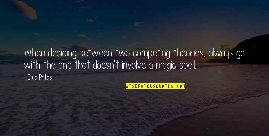 Vergata Quotes By Emo Philips: When deciding between two competing theories, always go Vergata Quotes By Emo Philips: When deciding between two competing theories, always go
