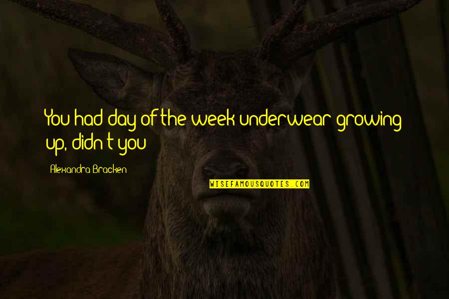 Vergato Quotes By Alexandra Bracken: You had day-of-the-week underwear growing up, didn't you? Vergato Quotes By Alexandra Bracken: You had day-of-the-week underwear growing up, didn't you?