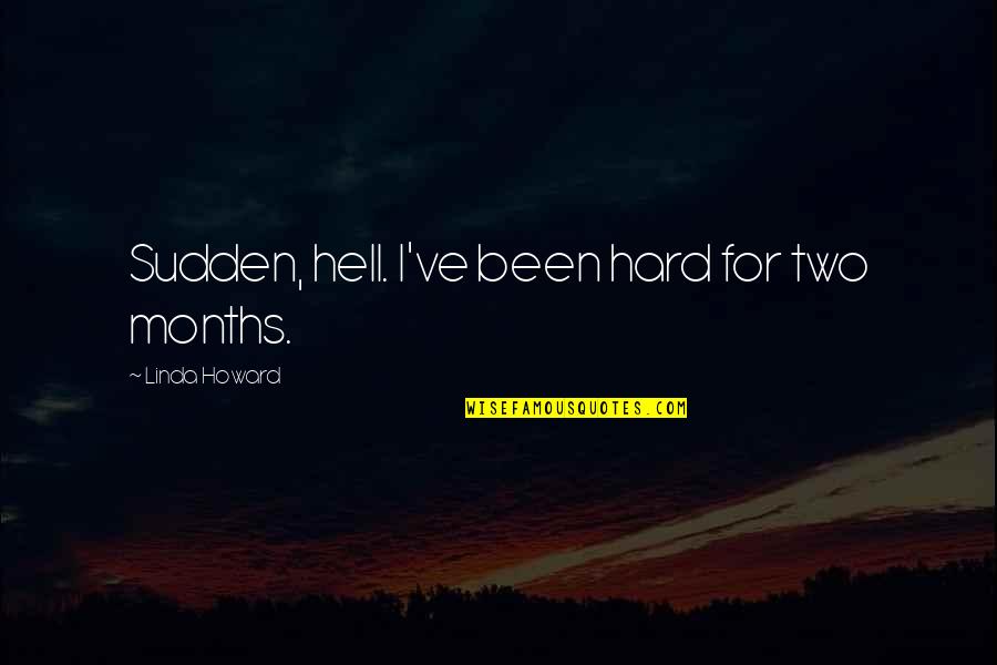 Vergauwen Erik Quotes By Linda Howard: Sudden, hell. I've been hard for two months.