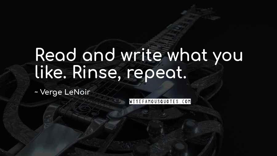 Verge LeNoir quotes: Read and write what you like. Rinse, repeat.