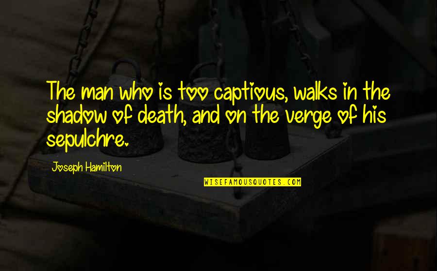 Verge Of Death Quotes By Joseph Hamilton: The man who is too captious, walks in