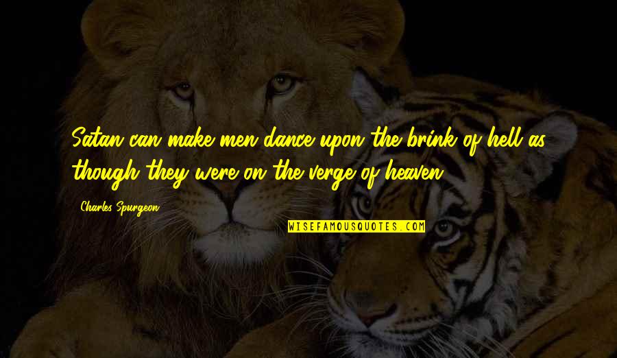 Verge Quotes By Charles Spurgeon: Satan can make men dance upon the brink