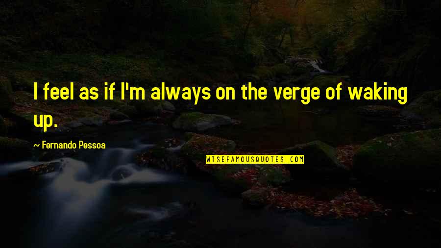 Verge Quotes By Fernando Pessoa: I feel as if I'm always on the