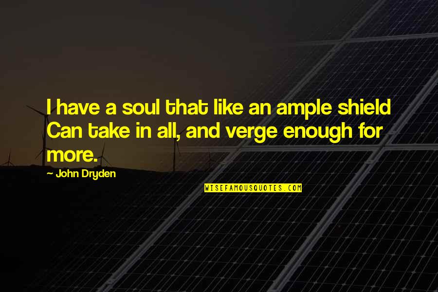 Verge Quotes By John Dryden: I have a soul that like an ample
