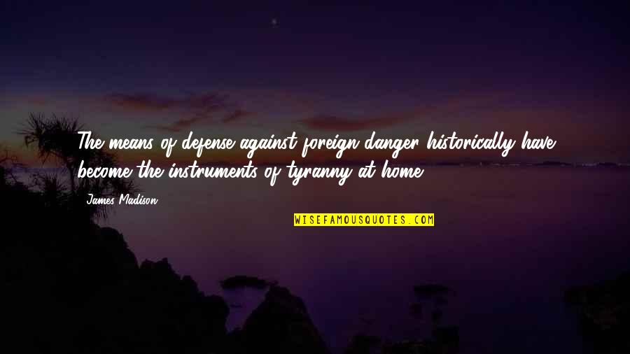 Vergeben Quotes By James Madison: The means of defense against foreign danger historically