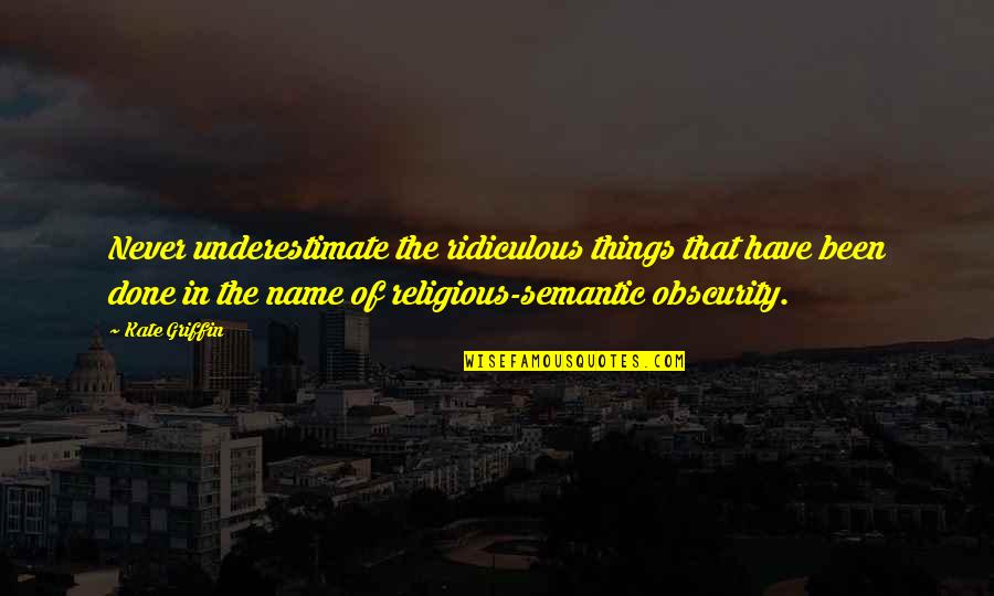 Vergeet Me Nietje Quotes By Kate Griffin: Never underestimate the ridiculous things that have been Vergeet Me Nietje Quotes By Kate Griffin: Never underestimate the ridiculous things that have been
