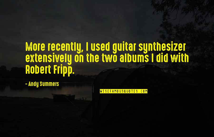 Vergeet Mij Quotes By Andy Summers: More recently, I used guitar synthesizer extensively on Vergeet Mij Quotes By Andy Summers: More recently, I used guitar synthesizer extensively on