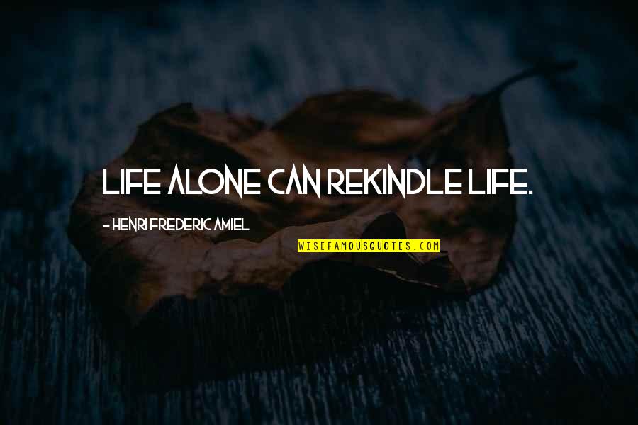 Vergeet Mij Quotes By Henri Frederic Amiel: Life alone can rekindle life. Vergeet Mij Quotes By Henri Frederic Amiel: Life alone can rekindle life.