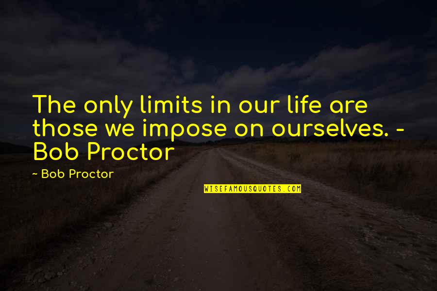 Vergel Quotes By Bob Proctor: The only limits in our life are those
