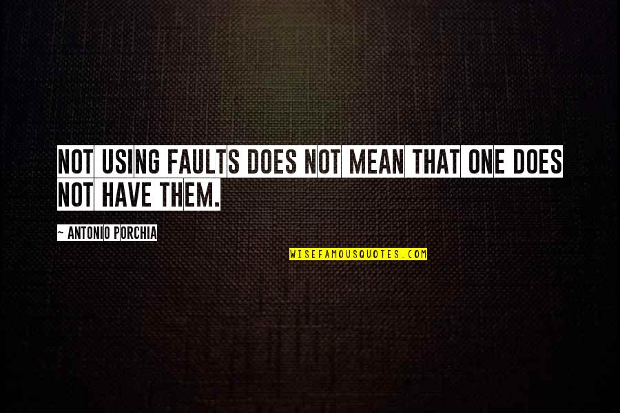 Vergelijken Quotes By Antonio Porchia: Not using faults does not mean that one