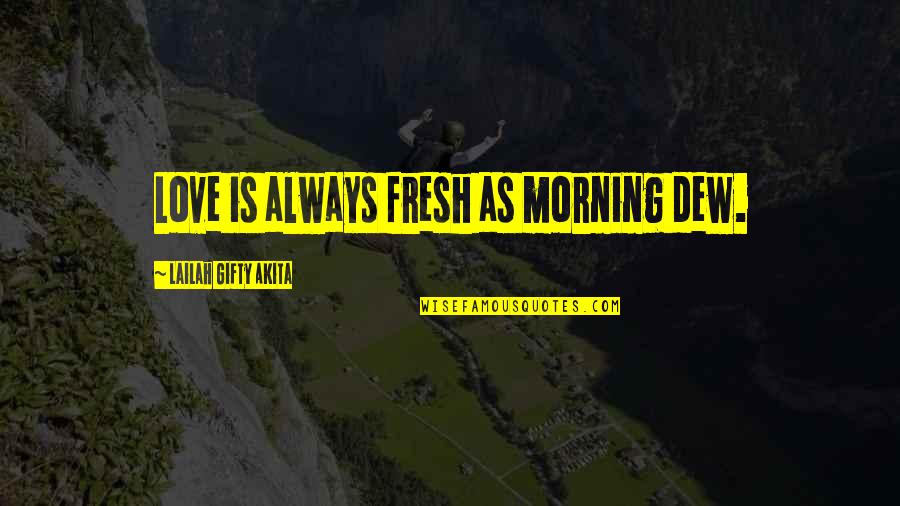 Vergelijken Quotes By Lailah Gifty Akita: Love is always fresh as morning dew.
