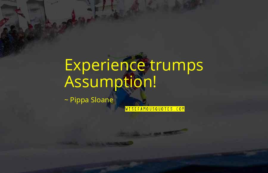 Verger Delporte Quotes By Pippa Sloane: Experience trumps Assumption! Verger Delporte Quotes By Pippa Sloane: Experience trumps Assumption!