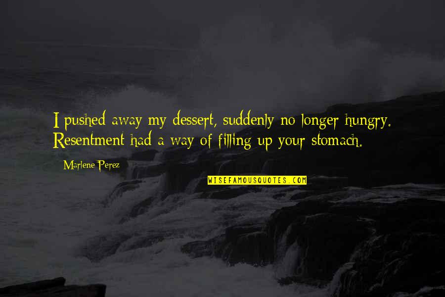 Vergers Du Quotes By Marlene Perez: I pushed away my dessert, suddenly no longer Vergers Du Quotes By Marlene Perez: I pushed away my dessert, suddenly no longer