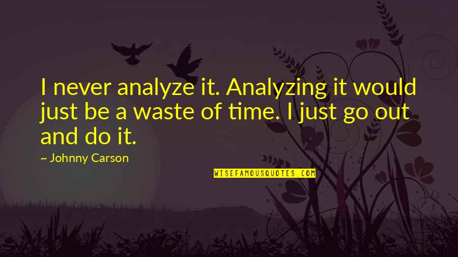 Verges Much Ado About Nothing Quotes By Johnny Carson: I never analyze it. Analyzing it would just