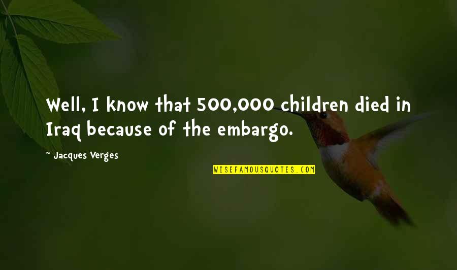 Verges Quotes By Jacques Verges: Well, I know that 500,000 children died in