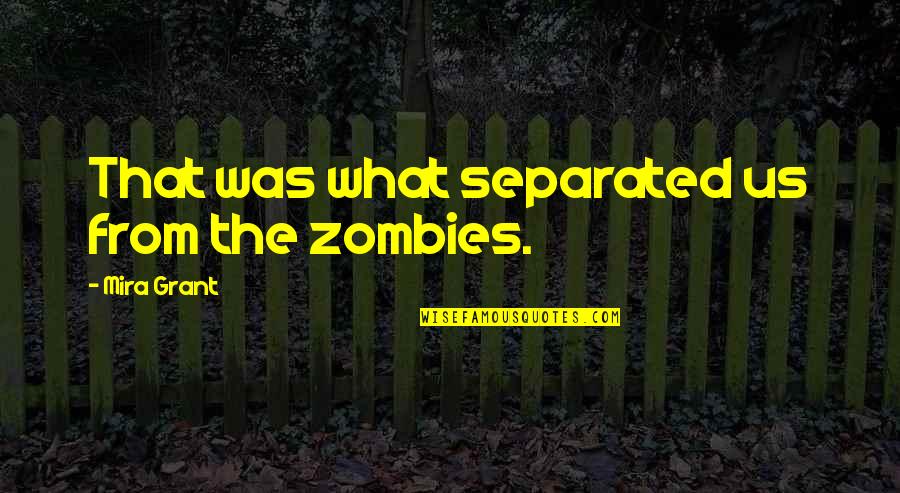 Verges Quotes By Mira Grant: That was what separated us from the zombies. Verges Quotes By Mira Grant: That was what separated us from the zombies.