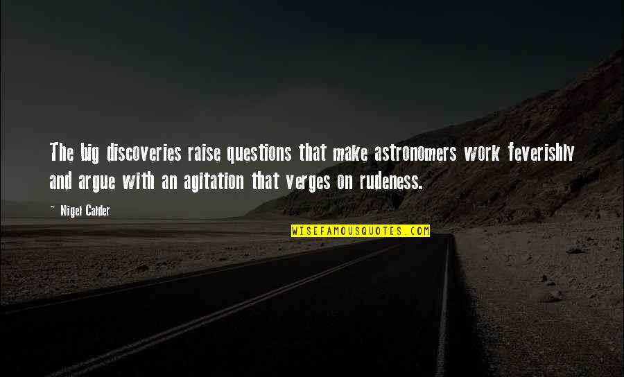 Verges Quotes By Nigel Calder: The big discoveries raise questions that make astronomers Verges Quotes By Nigel Calder: The big discoveries raise questions that make astronomers