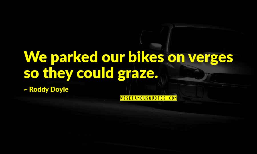 Verges Quotes By Roddy Doyle: We parked our bikes on verges so they Verges Quotes By Roddy Doyle: We parked our bikes on verges so they
