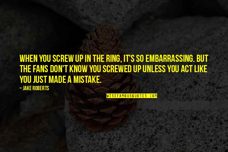 Vergessen Conjugation Quotes By Jake Roberts: When you screw up in the ring, it's Vergessen Conjugation Quotes By Jake Roberts: When you screw up in the ring, it's
