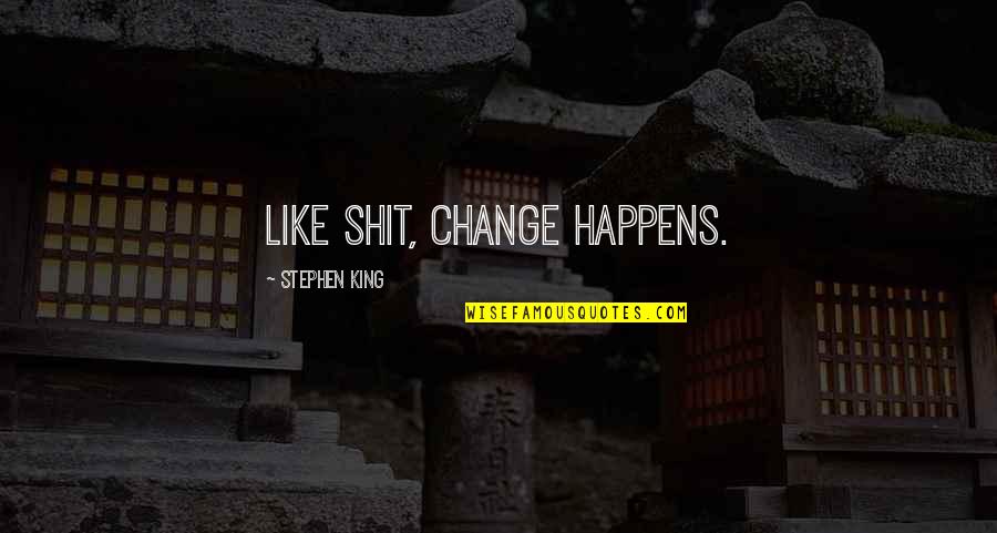 Vergessen Quotes By Stephen King: Like shit, change happens. Vergessen Quotes By Stephen King: Like shit, change happens.