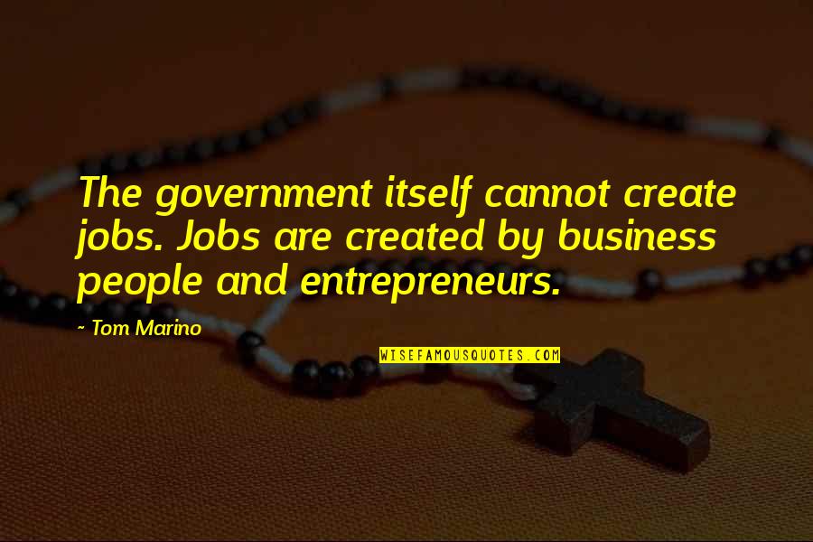 Vergessen Quotes By Tom Marino: The government itself cannot create jobs. Jobs are Vergessen Quotes By Tom Marino: The government itself cannot create jobs. Jobs are